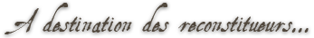 A destination des reconstitueurs